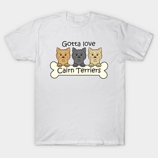 Gotta Love Cairn Terriers T-Shirt